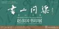赵彦国书印展-中国美术家网